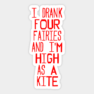 I drank four fairies and I'm high as a kite Sticker